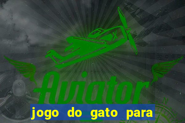 jogo do gato para ganhar dinheiro